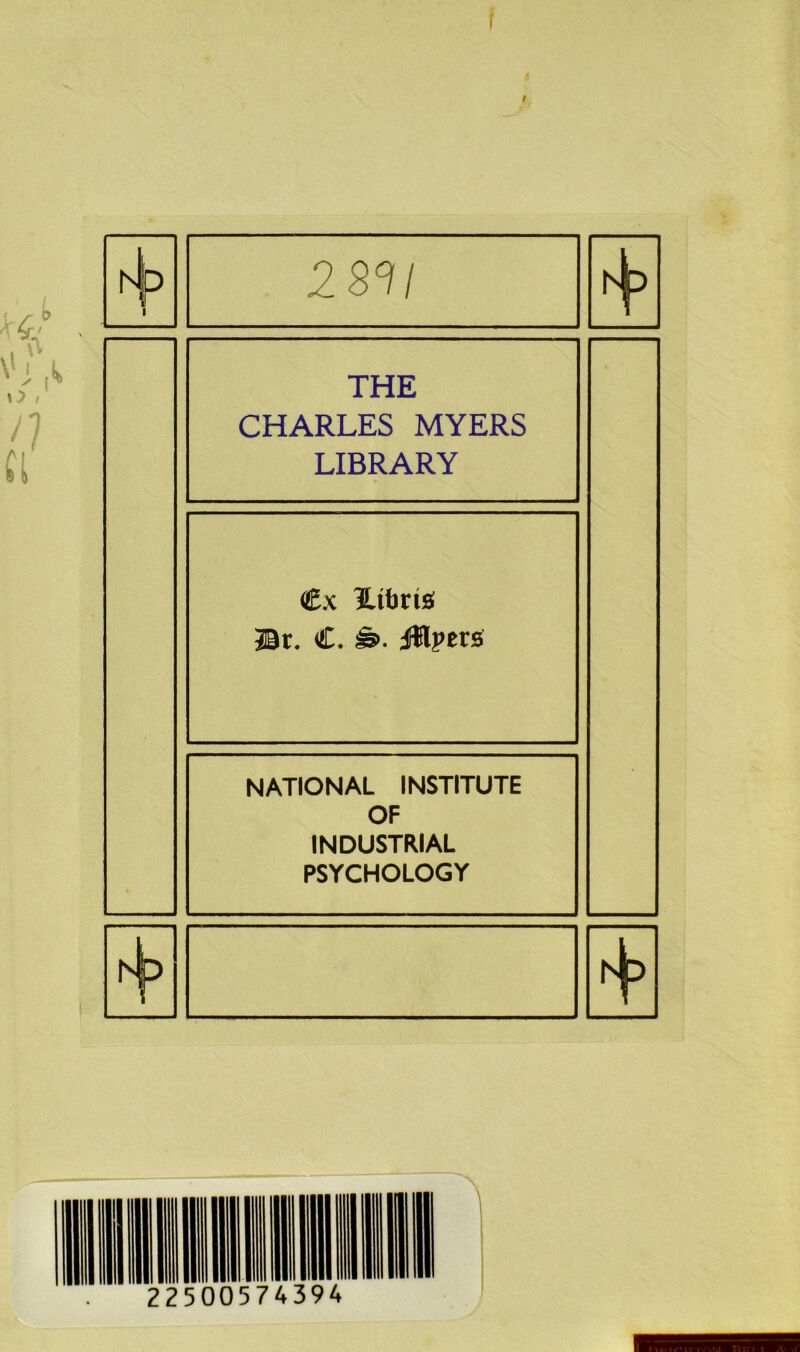 ht 28V THE CHARLES MYERS LIBRARY «Ex XtbrtS Br. C. ê>. iïlpers NATIONAL INSTITUTE OF INDUSTRIAL PSYCHOLOGY 4»