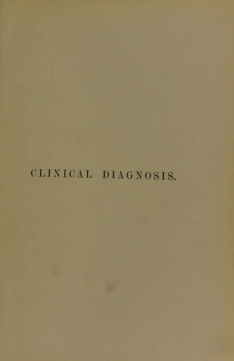 CLINICAL DIAGNOSIS.