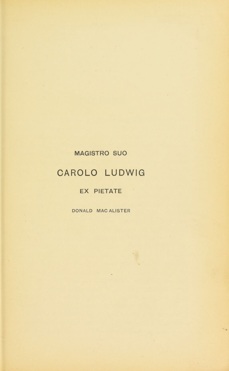 MAGISTRO SUO CAROLO LUDWIG EX PIETATE DONALD MAC ALISTER