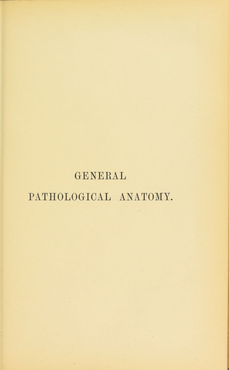 GENERAL PATHOLOGICAL ANATOMY.