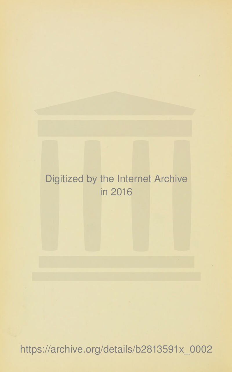 Digitized by the Internet Archive in 2016 https://archive.org/details/b2813591x_0002