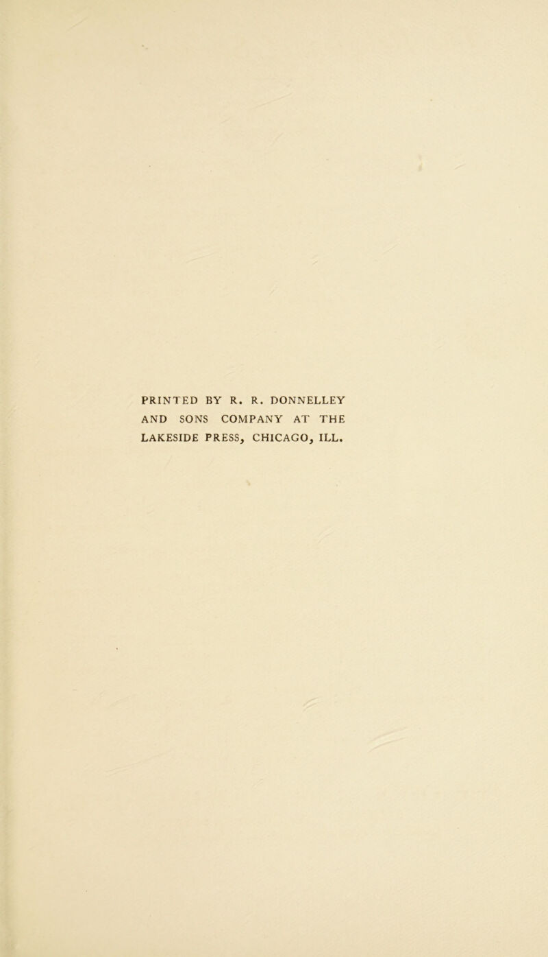 PRINTED BY R. R. DONNELLEY AND SONS COMPANY AT THE LAKESIDE PRESS, CHICAGO, ILL.
