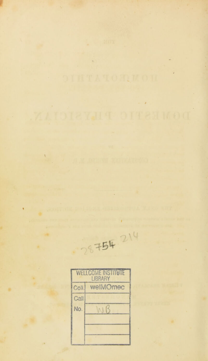 1 \ I WELLCOME INSTITUTE LIBRARY Coli. welMOmec ■ - Call No.