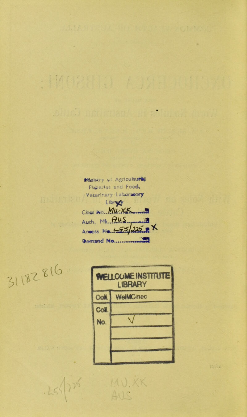 V Agriculture Fl«ssi< y. and Food, Veterinary LaMoratory Ubri^ Cl&ss a Auth. Mk » • A<3«JSS Oamand N©.. Hup 1 COME INSTITUTE LIBRARY Col. WelMCmec J Col. | No. r v