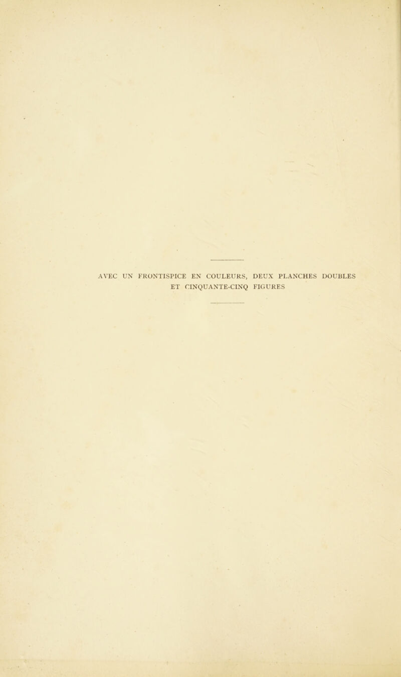 AVEC UN FRONTISPICE EN COULEURS, DEUX PLANCHES DOUBLES ET CINQUANTE-CINQ FIGURES