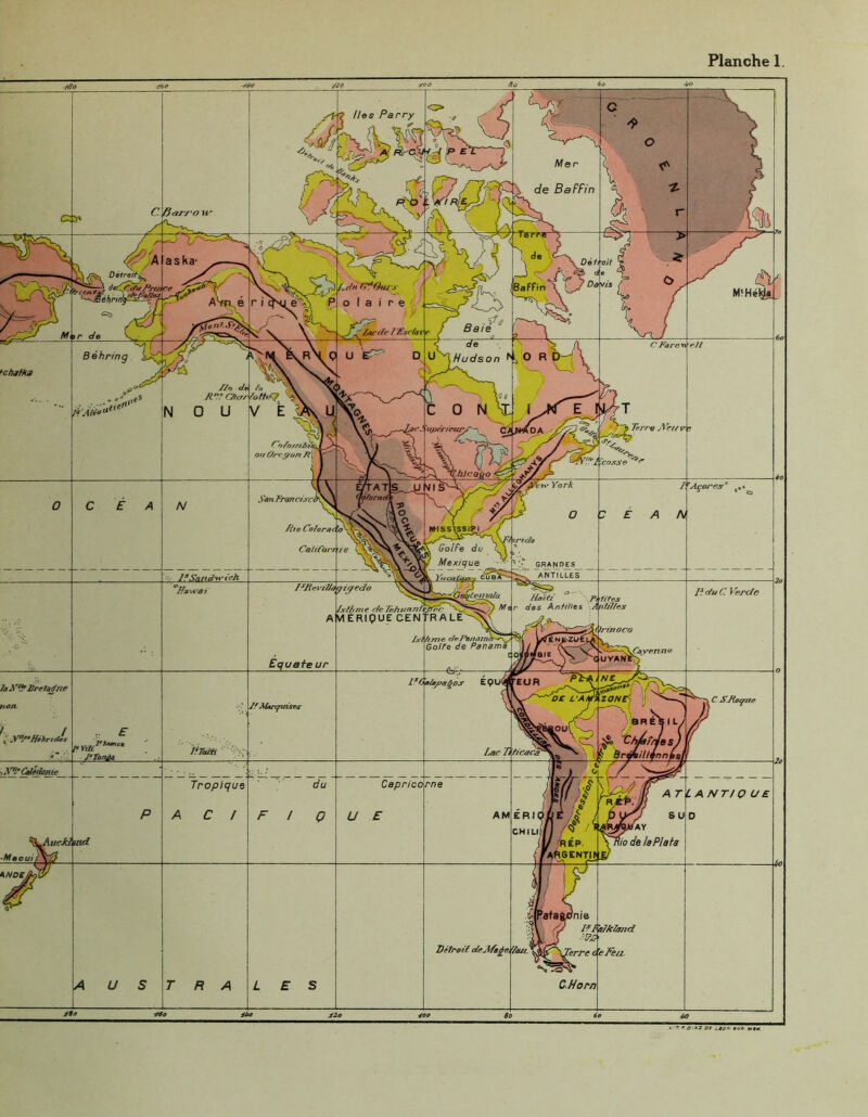 Planche 1. /Ies Parry de Baffin Térr-e Détroit* fduC^Gms o I a i re Baffin - /Arríe l'Fyrlor Behring Hudson 'chafka //o de Cito/*/ C'i/o/r/óre, orrO/‘t:<yon /?j ■■hJCQjjO Uro Colorât 'o l*1SS\SSí(pl Gol Fe du i Mexique Cahfor/ re GRAND£S_ ANTILLES Tsfíevt//ó yicyedc Hawai ff du C. Verde r/r¿¿ cu Mía Haïti des An ti He i fs firme deTéJiunn/Qfoe . VIÉRIpUE CENTR A u trinoco fslfime de Pomuna'^s Co/fe de Panarra EUR la NV?Bretagne C SRoque non. y'l^fíébndet pViif ¡jíc Tt ti caca' I/Tolti ,WCalédome_ Caprico Tropique fio de !aPlata rep. ¡SENTI i «NDE, fnie I,v Falkland m *.rre c ’e Fea Délroil olr^í/ege '/¿ur CHorn