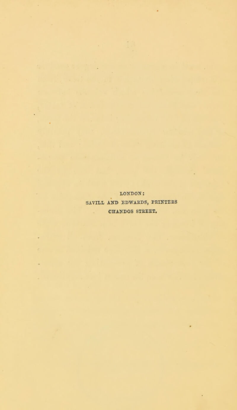 LONDON: SAVILL AND IDWAEDS, PEINTEBS CHANDOS STBEET.