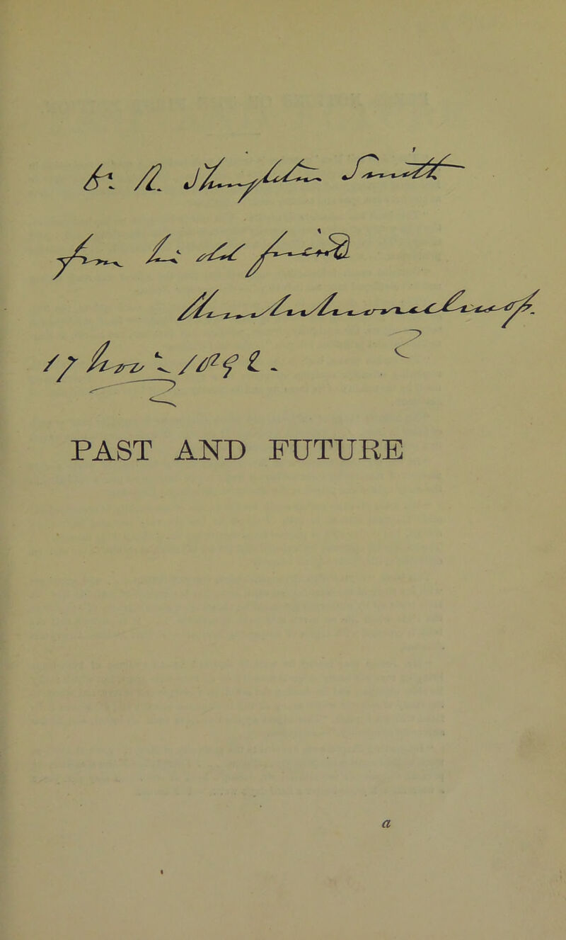 ^ PAST AND FUTURE a