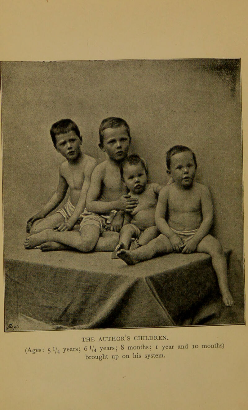 THE AUTHOR’S CHILDREN. brought up on liis System. $1»