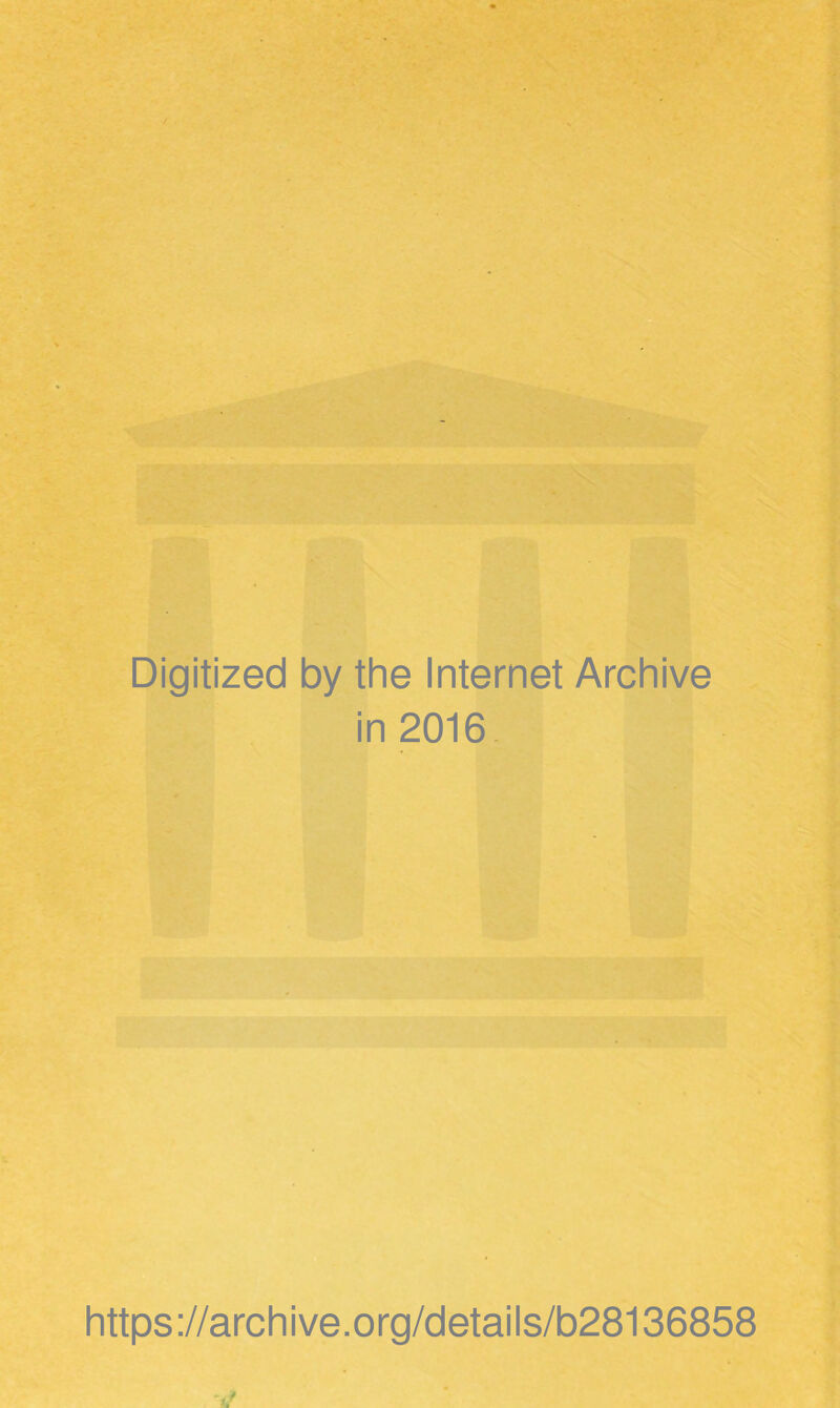 Digitized by the Internet Archive in 2016 https://archive.org/details/b28136858 if