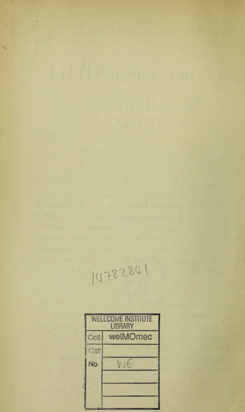 WELLCOME INSTITUTE LIBRARY Coll. welMOmec Cal! No.