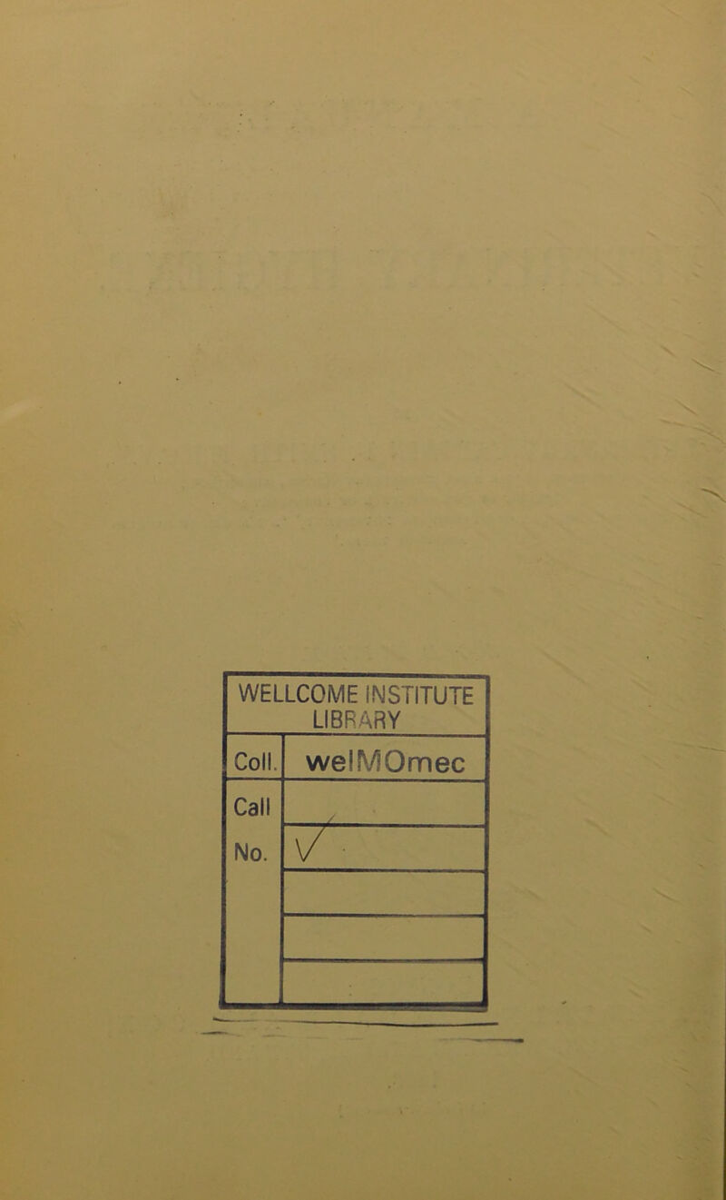 WELLCOME INSTITUTE LIBRARY Coll. welMOmec Call No. / \/ ■