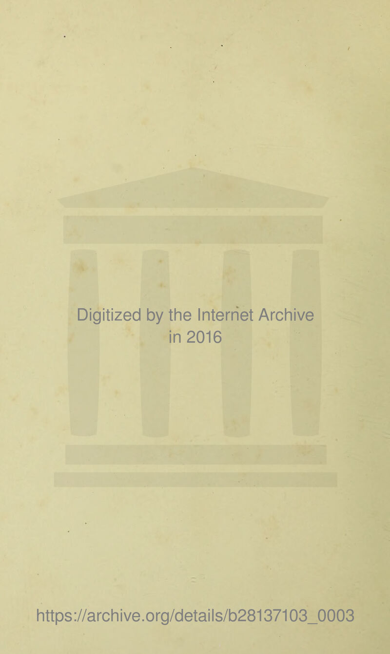 Digitized by the Internet Archive in 2016 https://archive.org/details/b28137103_0003