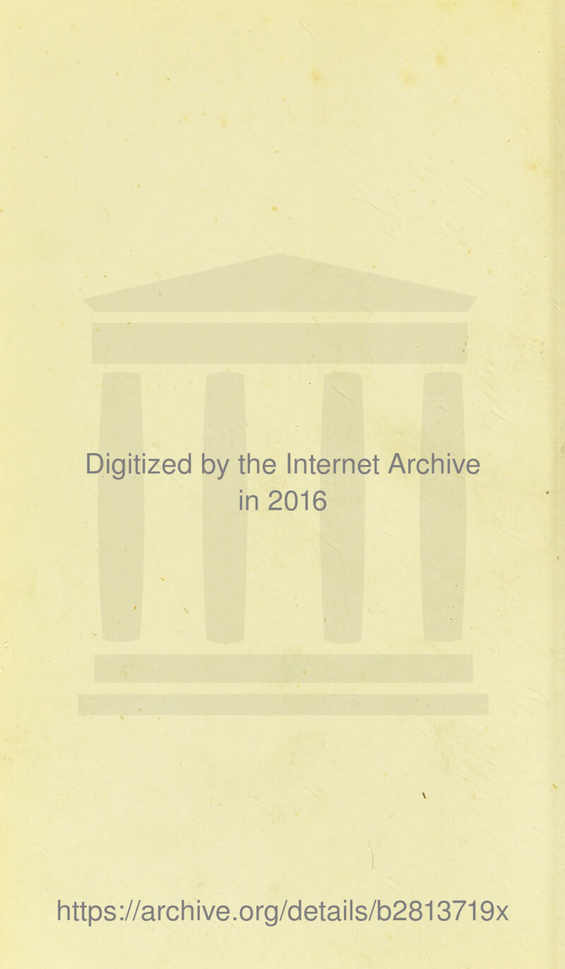 Digitized by the Internet Archive in 2016 https://archive.org/details/b2813719x