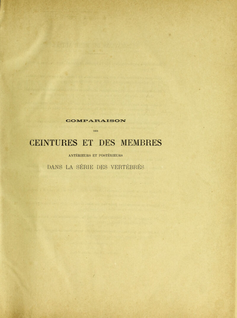 COMPARAISON DES CEINTURES ET DES MEMBRES ANTÉRIEURS ET POSTÉRIEURS DANS LA SÉRIE DES VERTÉBRÉS (