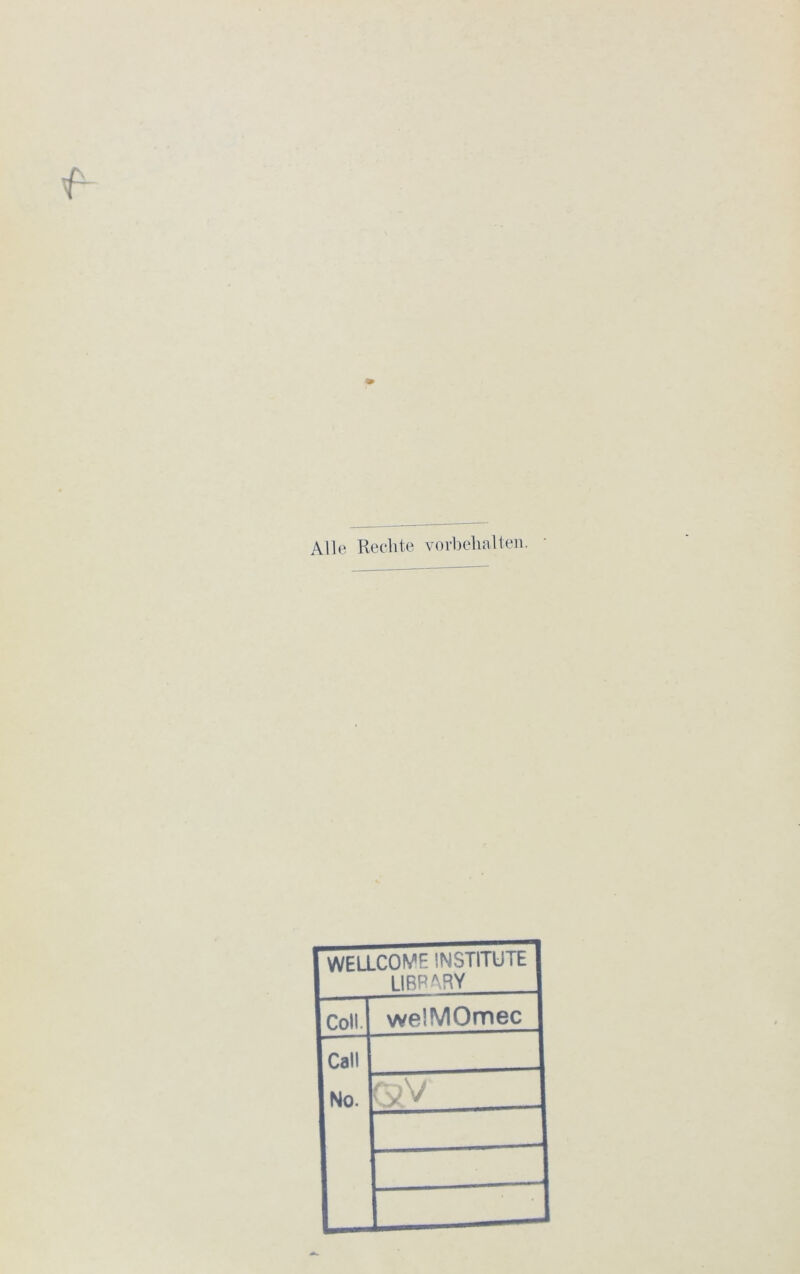 Alle Rechte Vorbehalten. WELLCOME INSTITUTE LIBRARY Coli. welMOmec Call No. caV