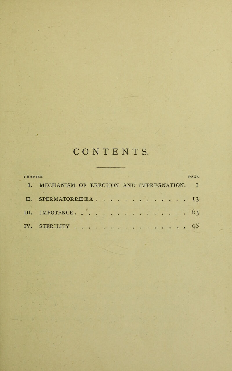 CONTENTS. CHAPTER I. MECHANISM OF ERECTION AND IMPREGNATION. II. SPERMATORRHOEA III. IMPOTENCE. IV. STERILITY PAGE I 13 63 98