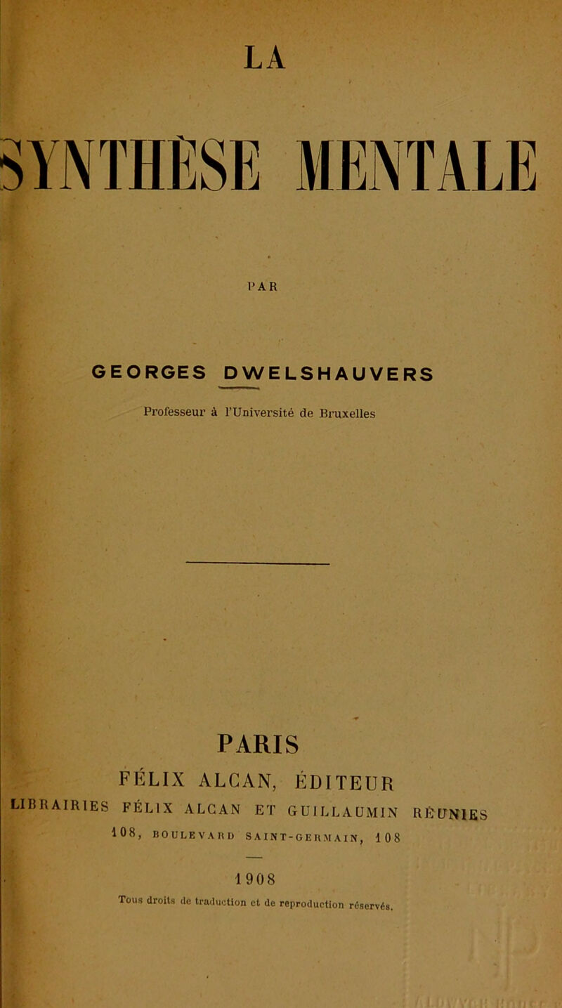 GEORGES DWELSH AUVERS Professeur à l’Université de Bruxelles PARIS FÉLIX ALCAN, ÉDITEUR librairies Félix algan et Guillaumin réunies 108, BOULEVAUD S A IN T-G E U M A1 N , 108 1908 Tous droits de traduction et de reproduction rfiscrvés.