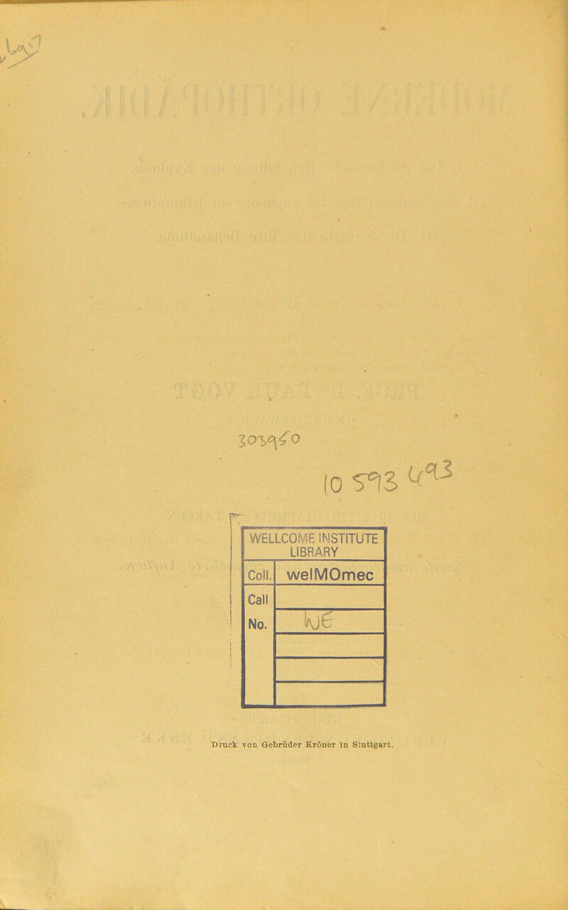 (0 S^S WELLCOME INSTITUTE LIBRARY Coli. welMOmec Call No. t iAjfc Druck von Gebrüder Kröner in Stuttgart.