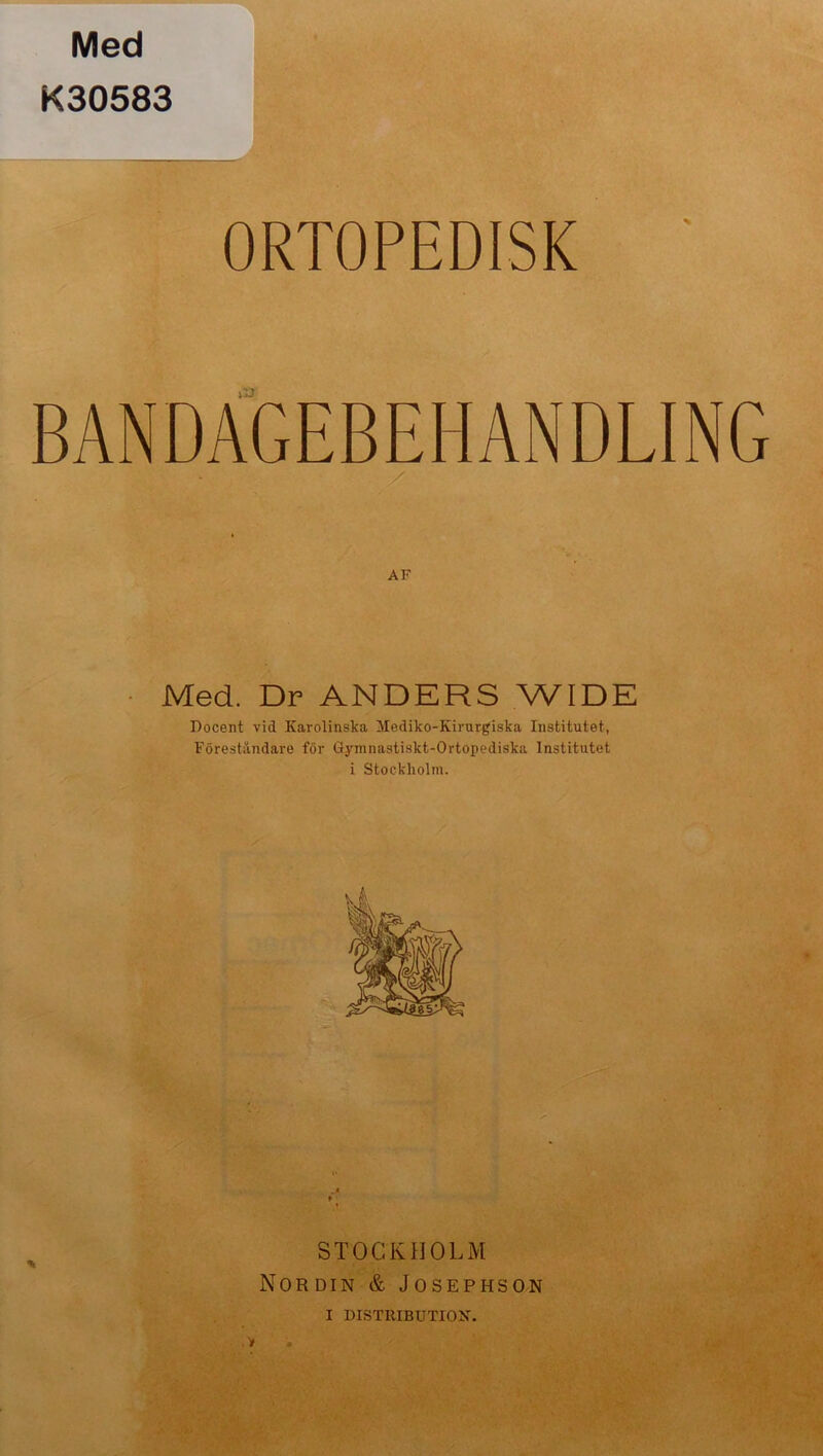Med K30583 ORTOPEDISK BANDAGEBEHANDLING Med. Dr ANDERS WIDE Docent vid Karolinska Mediko-Kirurgiska Institutet, Föreståndare för Gymnastiskt-Ortopediska Institutet i Stockholm. STOCKHOLM Nordin & Josephson I DISTRIBUTION.