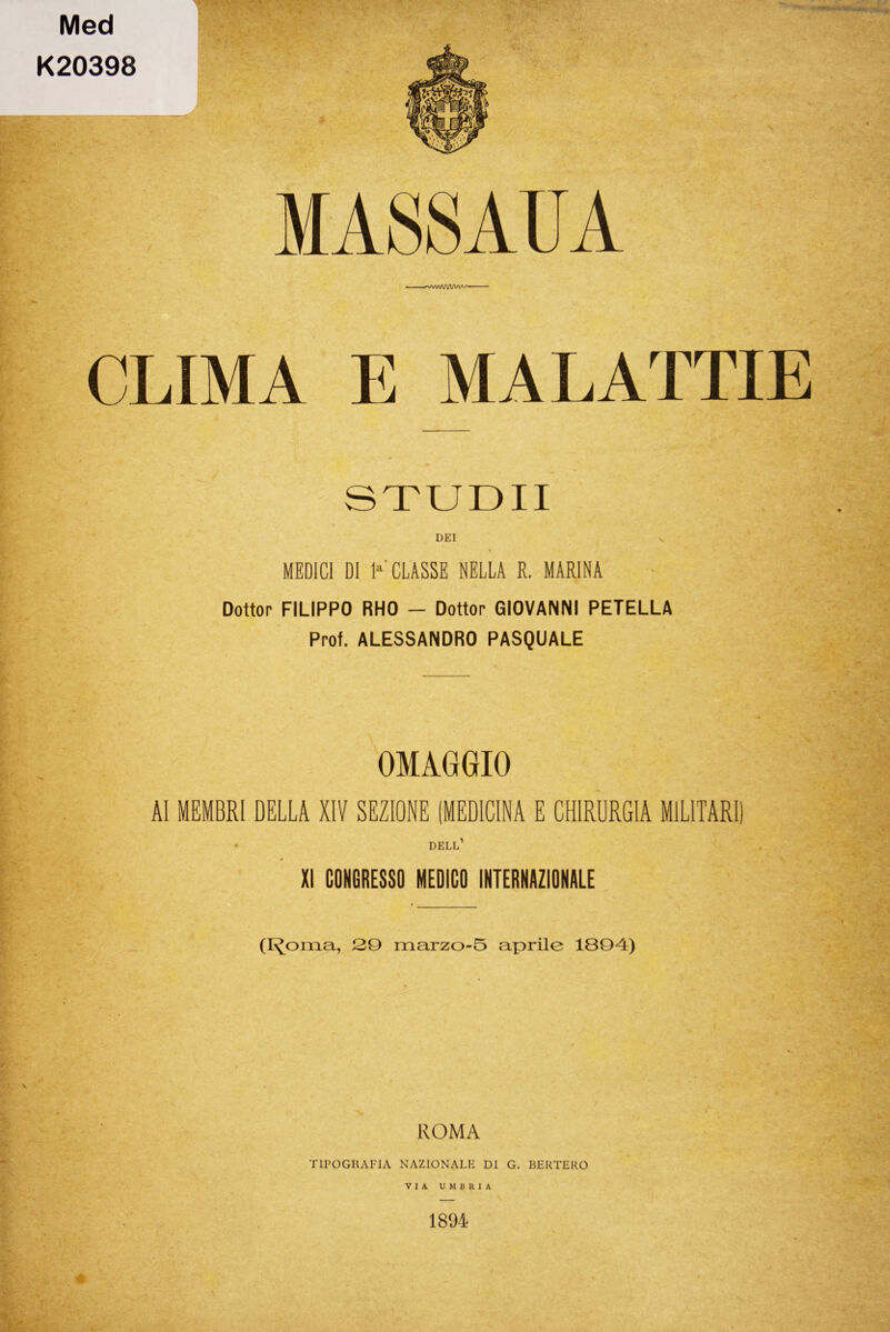 K20398 MASSAUA - - -»ww\AAAAAr^- CLIMA E MALATTIE STUDII DEI MEDICI DI la CLASSE NELLA R. MARINA Dottor FILIPPO RHO — Dottor GIOVANNI PETELLA Prof. ALESSANDRO PASQUALE OMÀGGIO Al MEMBRI DELLA XIV SEZIONE (MEDICINA E CHIRURGIA MILITARI) » dell’ XI CONGRESSO MEDICO INTERNAZIONALE (Ironia, 20 marzo-o aprile 1804) ROMA TIPOGRAFIA NAZIONALE DI G. BERTERO VIA UMBRIA 1894
