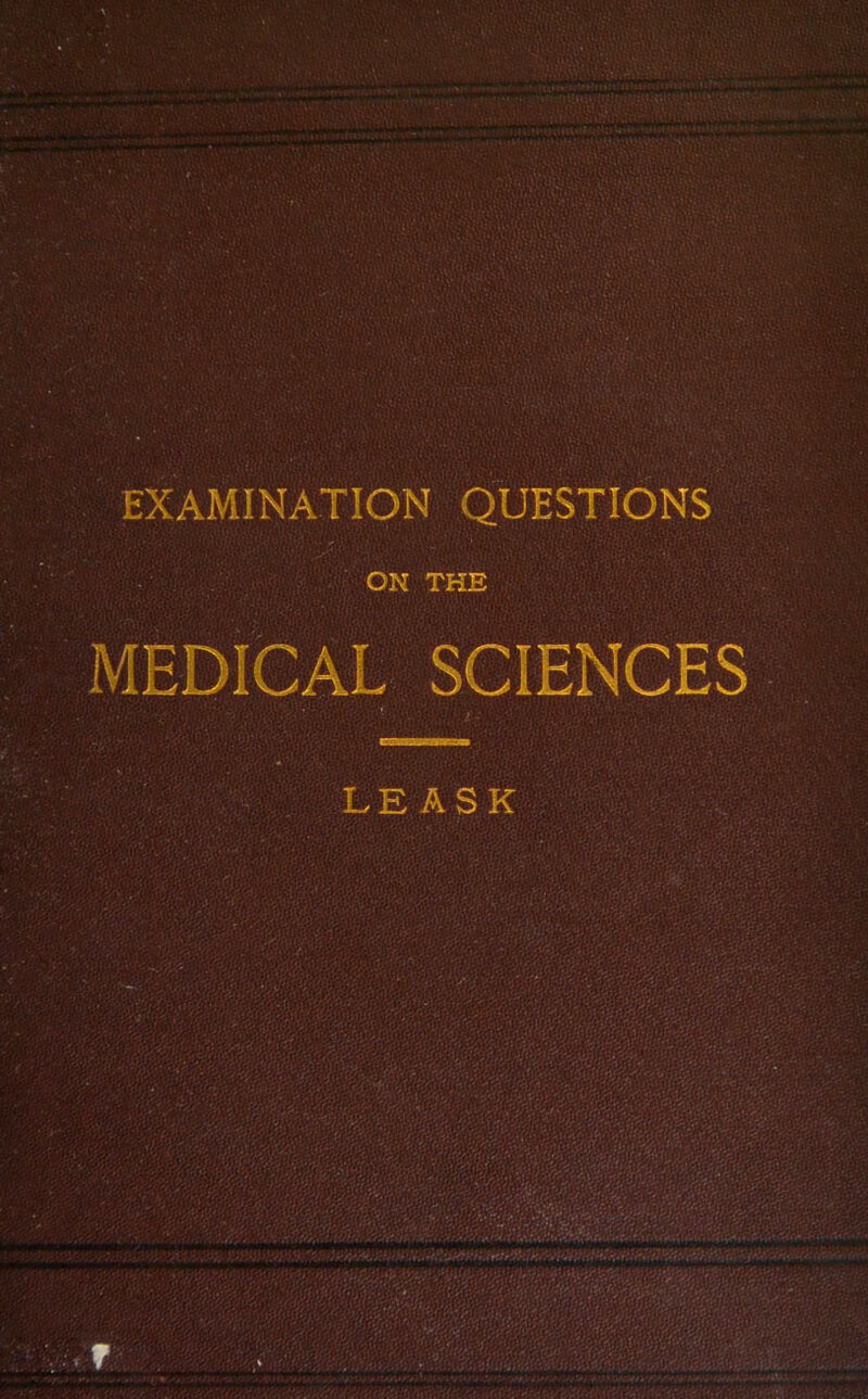 EXAMINATION QUESTIONS ON THE MEDICAL SCIENCES LEASK r