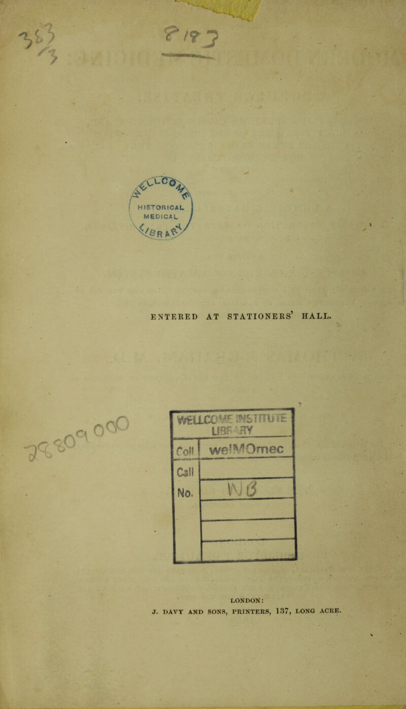 ENTERED AT STATIONERS HALL. »!£.TfTUiE USF BY rod! we?MOmec Call No. l^J(j LONDON: J. DAVY AND SONS, PRINTERS, 137, LONG ACRE.