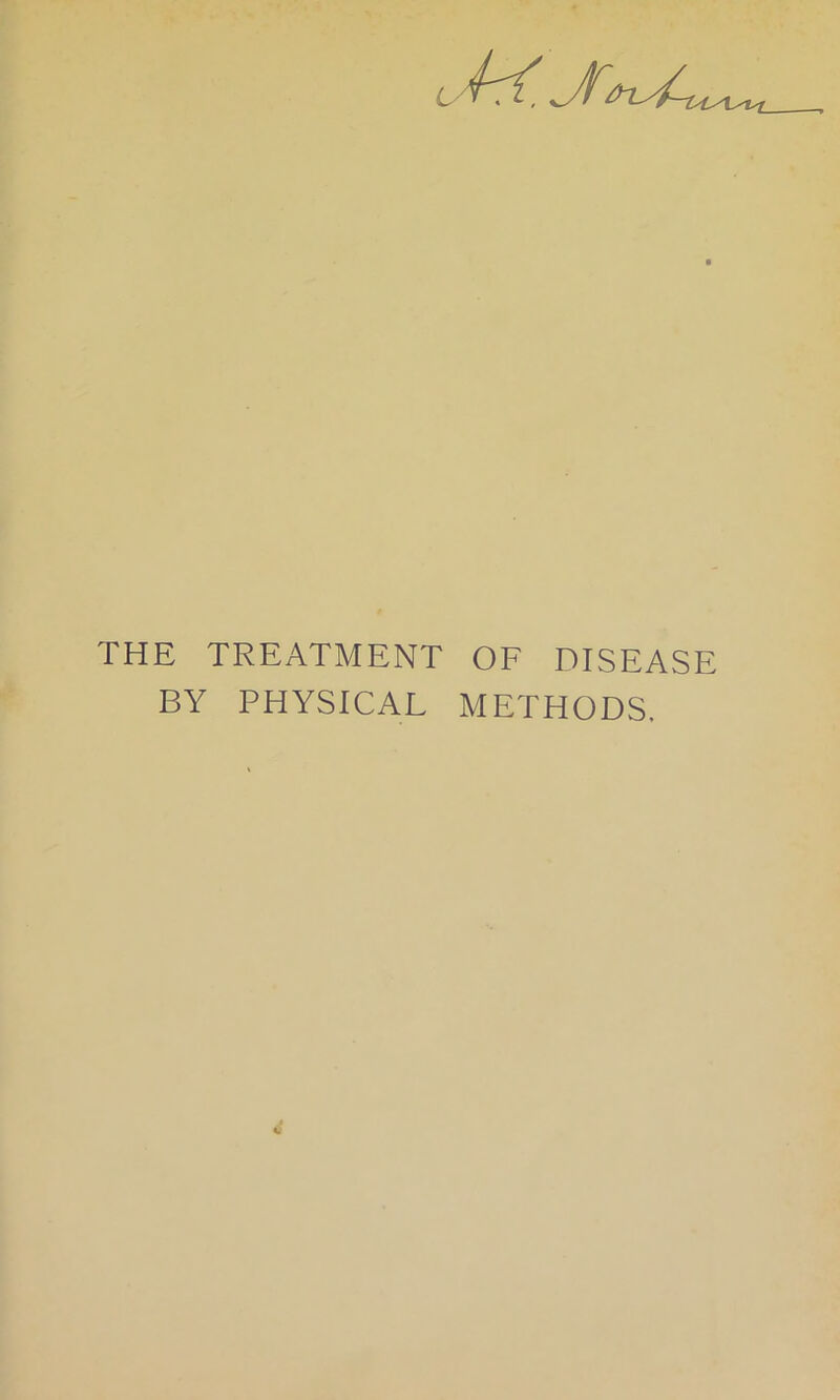 THE TREATMENT OF DISEASE BY PHYSICAL METHODS.