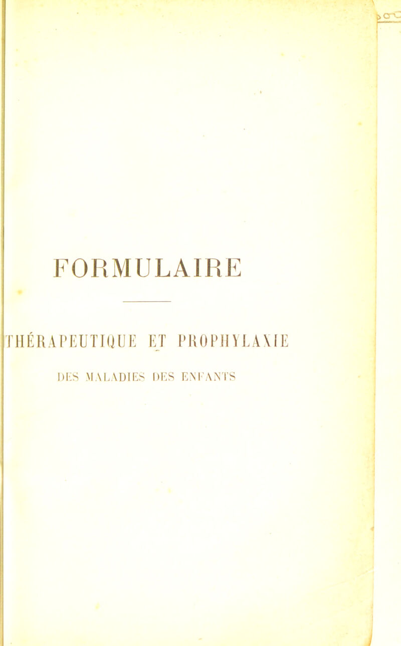 FORMULAIRE THÉRAPEUTIQUE ET PROPHYLAXIE DES MALADIES DES ENFANTS