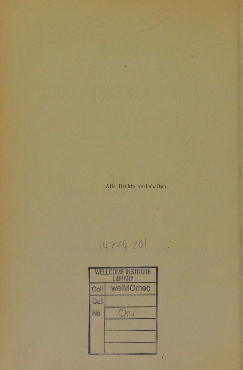 Alle Rechte Vorbehalten. 1<a7?(( 7öl WELLCOME INSTITUTE LIBRARY Coli. welMOmec VUi> No QfN