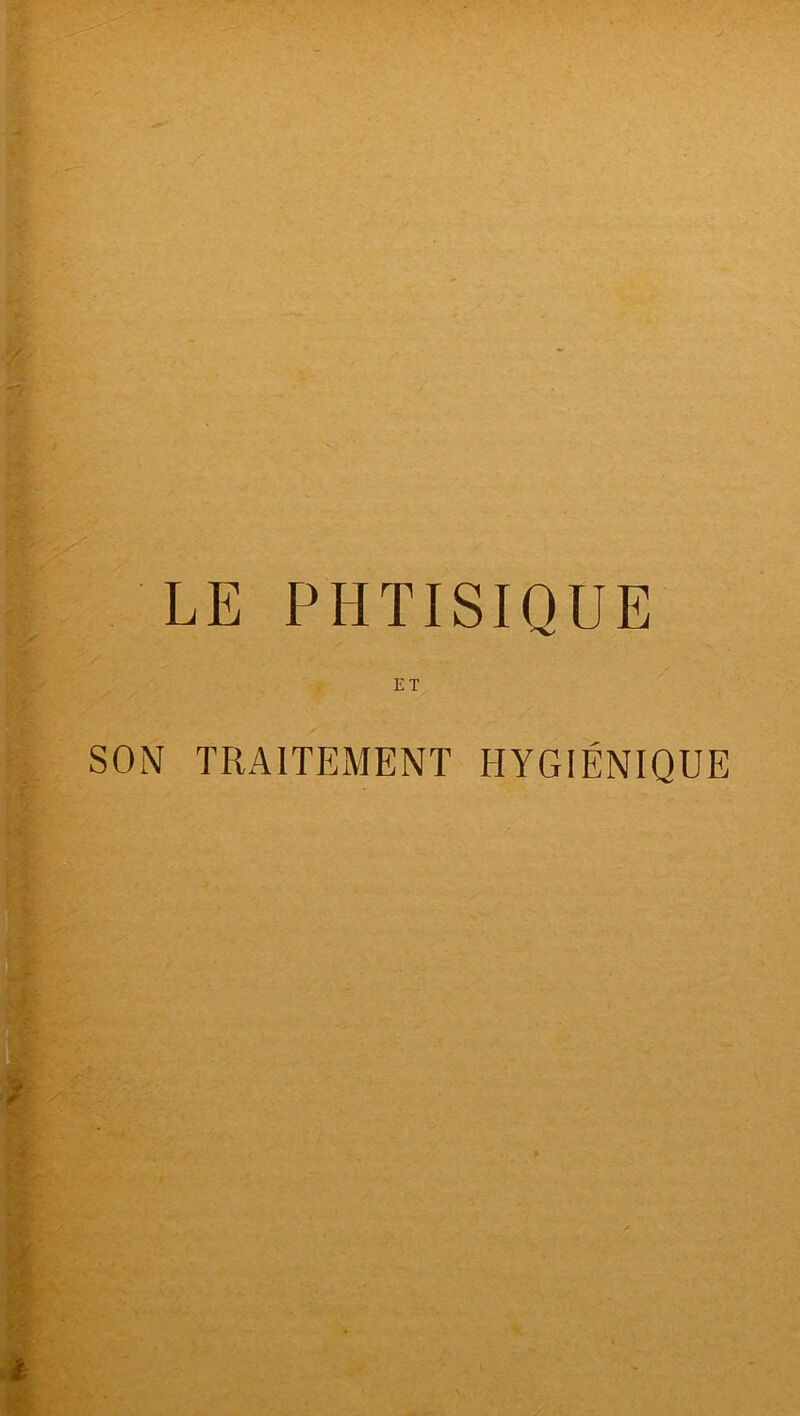 LE PHTISIQUE ET SON TRAITEMENT HYGIÉNIQUE /