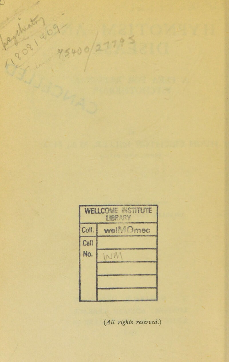 WELLCOME INSTITUTE LIBRARY Coll. we!?.Ornec Cal! No. V/vi A\ {All rights reserved.)