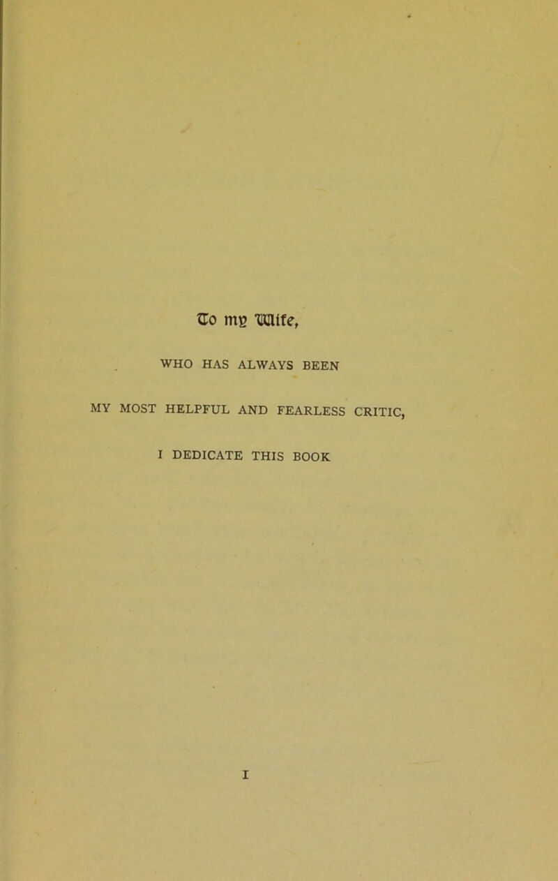 Go mg ncitfe, WHO HAS ALWAYS BEEN MY MOST HELPFUL AND FEARLESS CRITIC, I DEDICATE THIS BOOK
