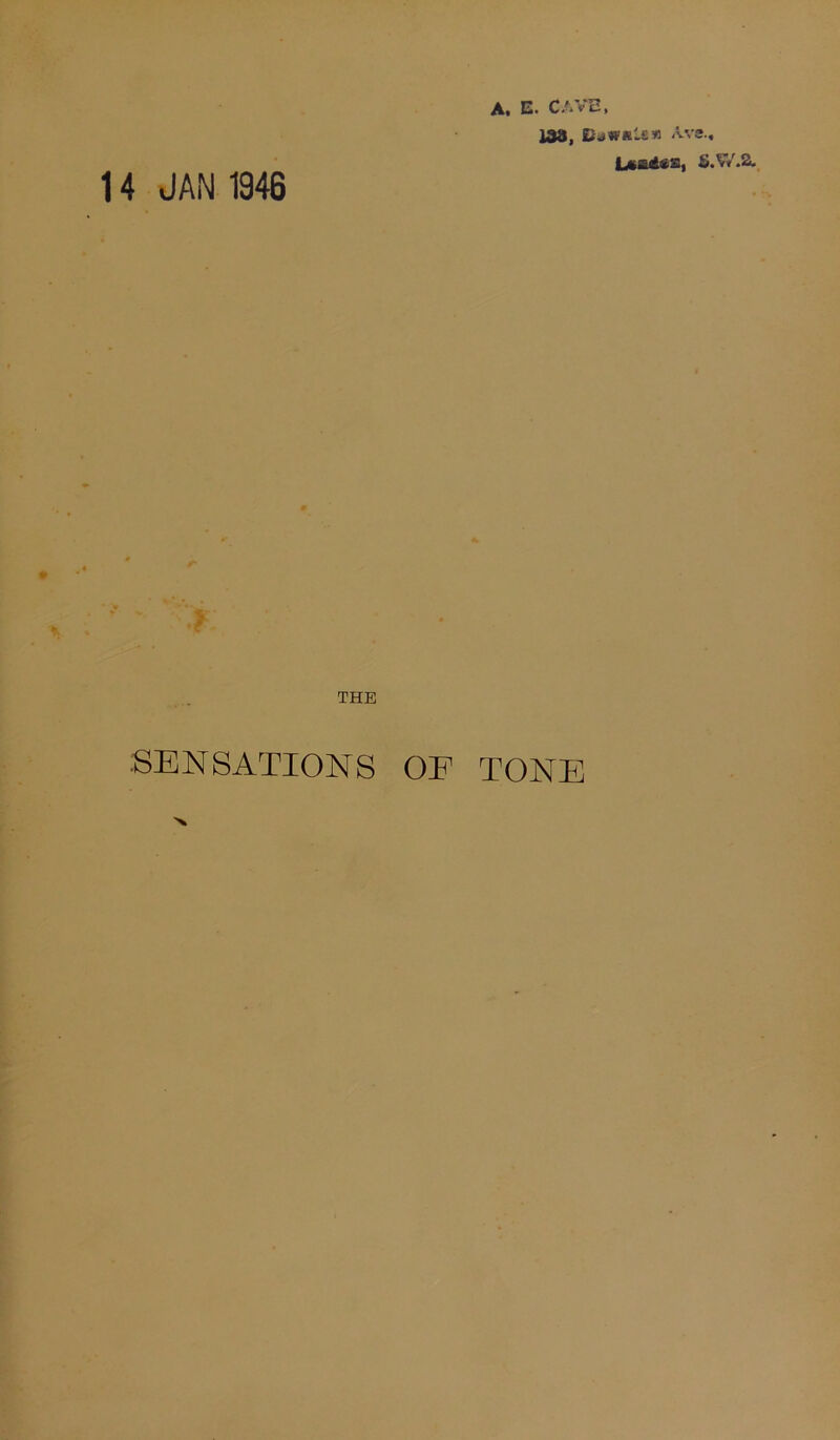 A. E. CA VE, 138, DawaU» Ava.« LfcEdiS, 8.W.2. 14 JAN 1946 THE SENSATIONS OE TONE