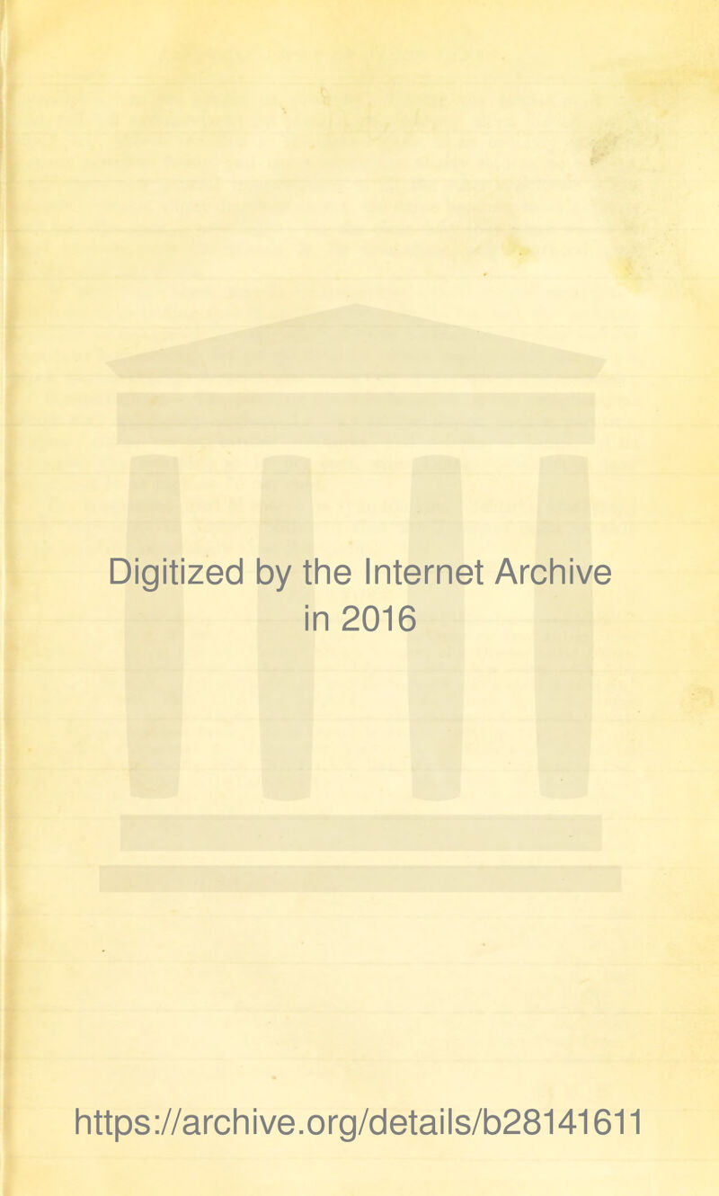 Digitized by the Internet Archive in 2016 https://archive.org/detaiis/b28141611