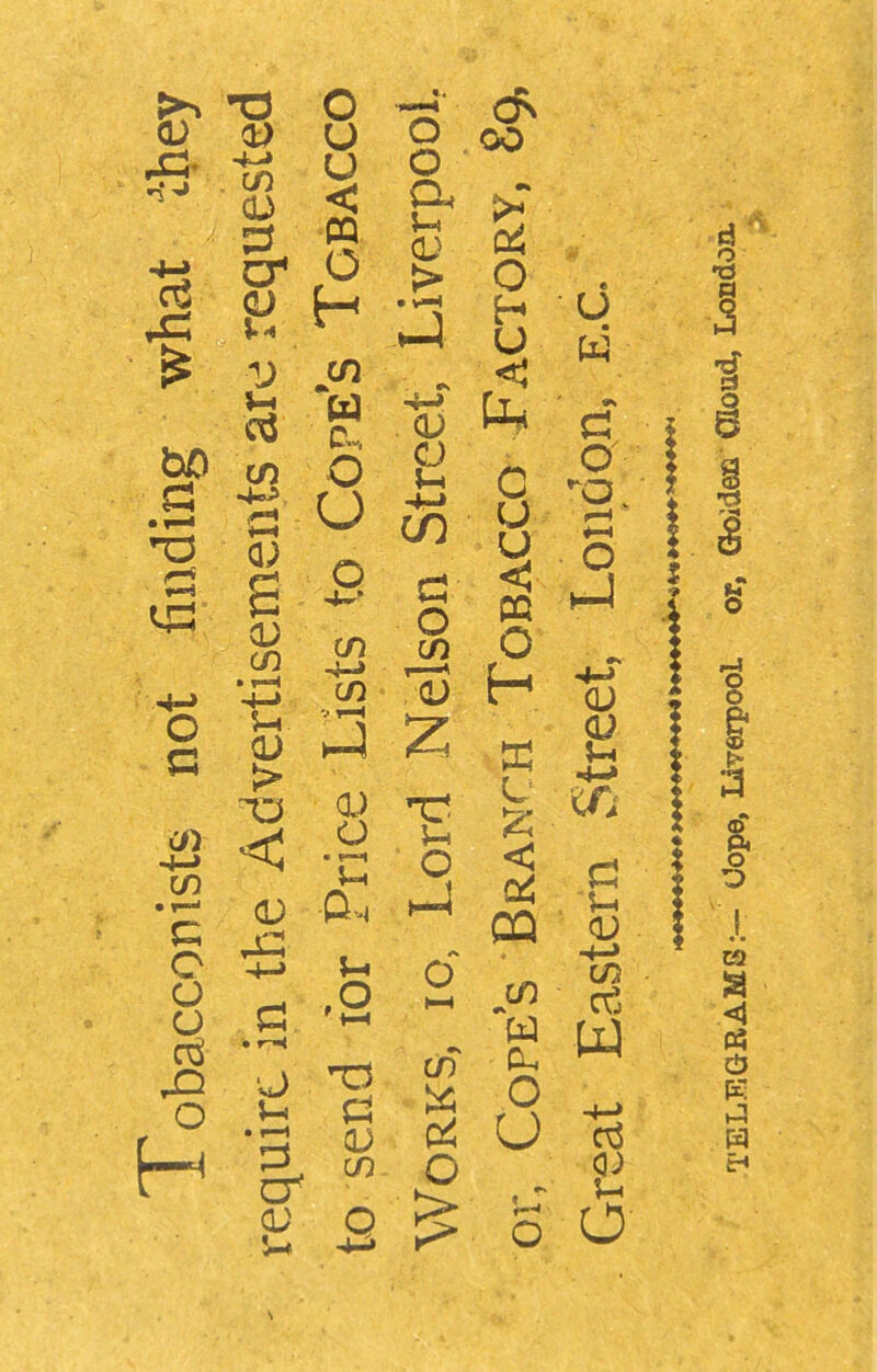 T3 CL) cl. d T3 d cd Vh d cn a a; o d a) C/5 •»—1 c c o o d o H cu (X) > ID < 0) d cr cl; c ft 4 ds u O 00 u a < CQ o Cu J-H CU > >; O H • vH J H U in <N < W r L-> CU o H c u •4-J CO u u o 4^ cn d o CO < CQ o -4-> CO v VH lu H hJ z d <l> o 5-t u & • l~4 CU o h-4 < d CQ A o . * ,o t—t cn ' *—1 w xs d cu CO & d Cl O u CO G 2 £ 1 o u w «s d a O ^■H O hJ cu K co d $-4 cl) +-> CO d w d o; Vh O \ TELEGRAMS:— Oope, Liverpool or, Golden Cfloud, London.
