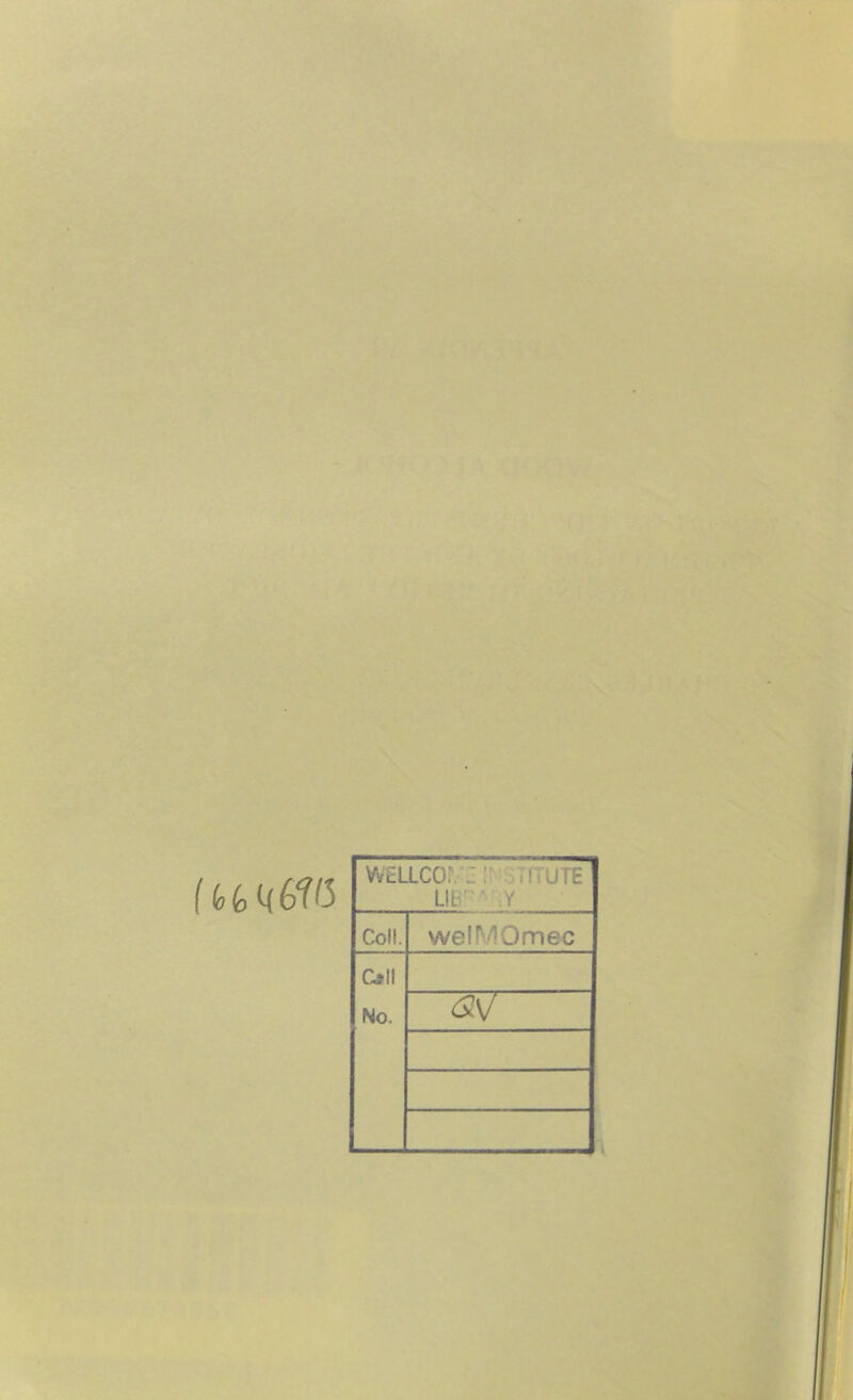 ( (ob t{6TO wellco:. :: LIB- ' Y Coll. welMOmec Call No. w