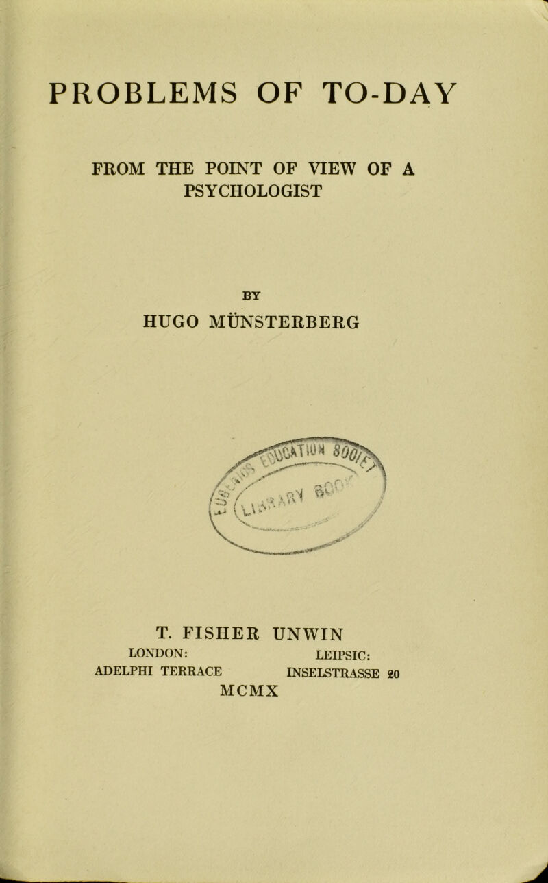 FROM THE POINT OF VIEW OF A PSYCHOLOGIST BY HUGO MUNSTERBERG T. FISHER UNWIN LONDON: LEIPSIC: ADELPHI TERRACE INSELSTRASSE 20 MCMX