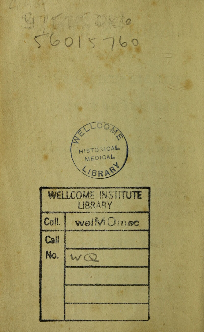 4;yv- Si,' *• * s *' 1V c > .? . ' Cb 0 I V J to HlSTOSlCM~ ME01CAU WELLCOME INSTITUTE LIBRARY CoS!. weifviOmac Call No. WCSi