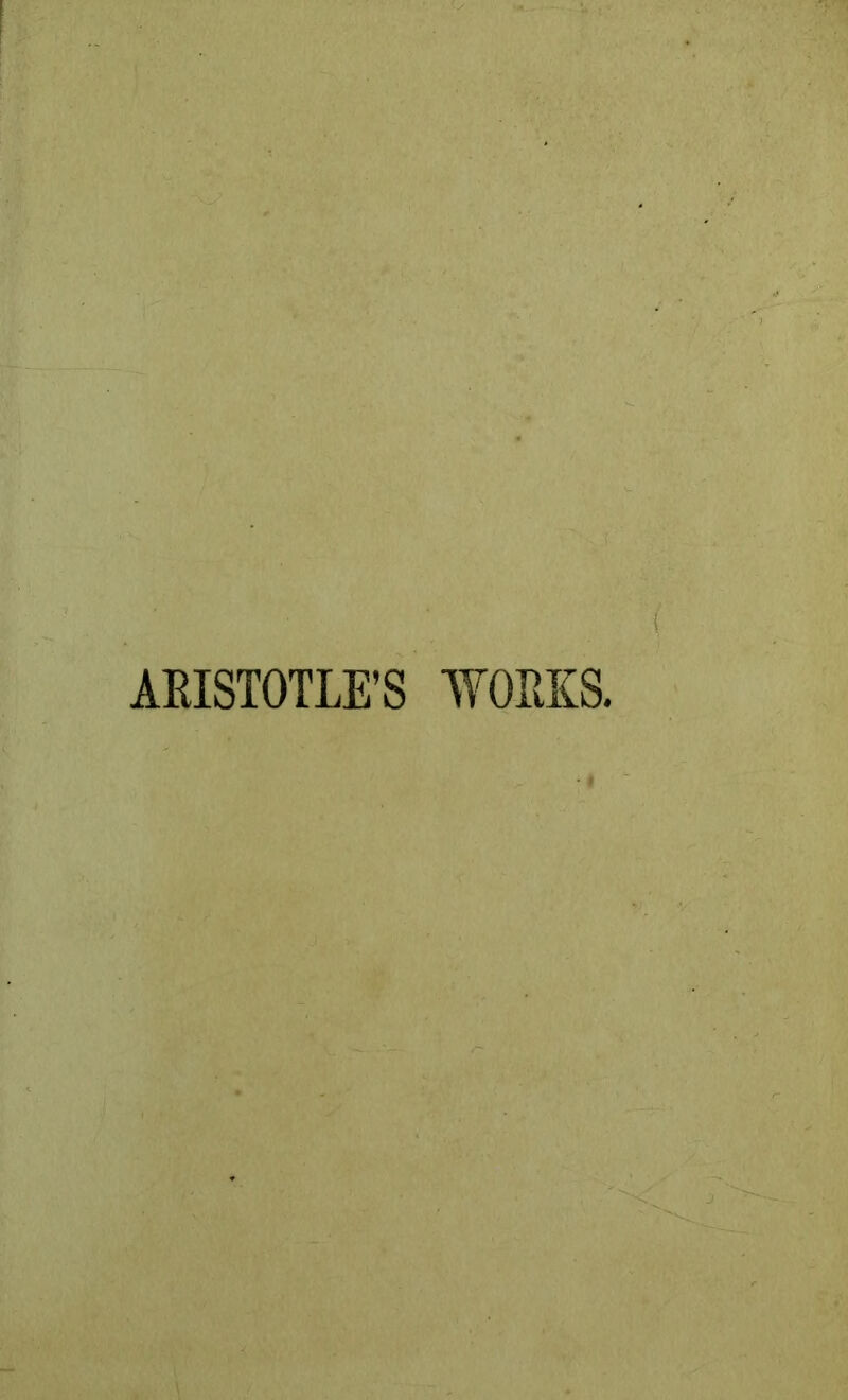 ARISTOTLE’S WORKS.