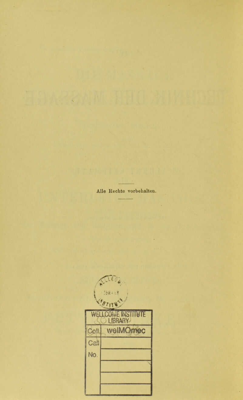 Alle Rechte Vorbehalten. A » .***• «<'r v.. / WELJkCÖfviE lisrflUTE LIBRARY (Co!i. vvelMOmec Call No