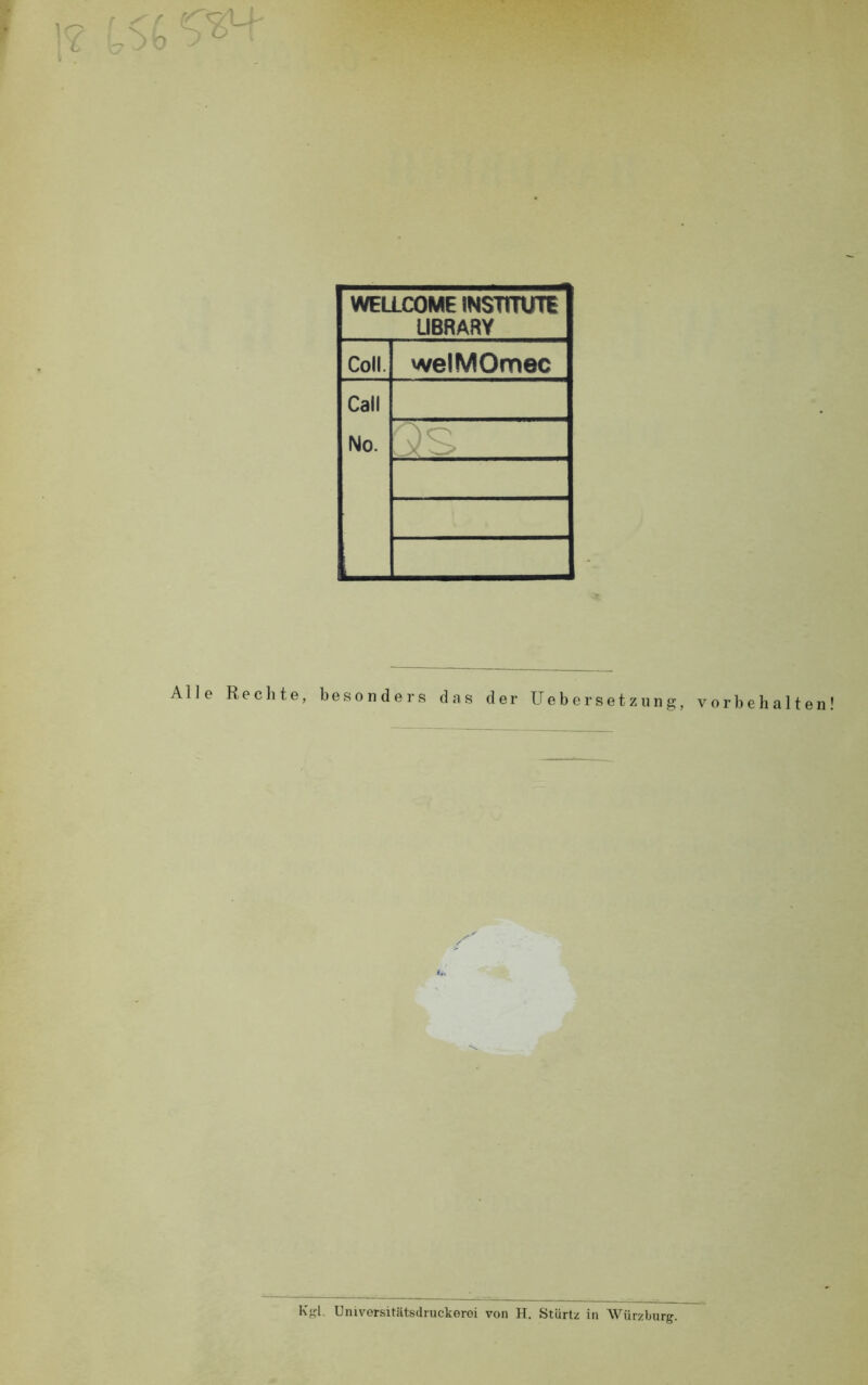 WELLCOME INSTITUTE LIBRARY Coli welMOmec Call No. _ Alle Rechte, besonders das der Uebersetzung, Vorbehalten Kgl. Universitätsdruckerei von H. Stürtz in Würzburg.