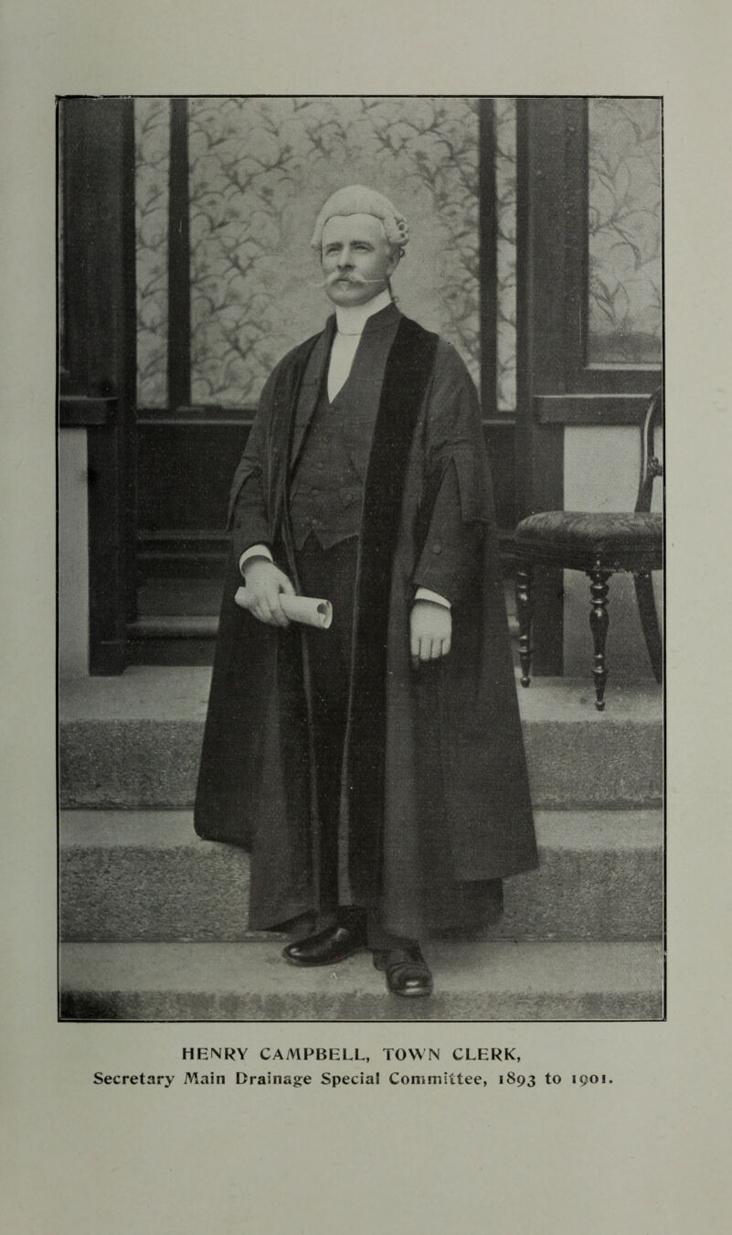 HENRY CAMPBELL, TOWN CLERK, Secretary Main Drainage Special Committee, 1893 to 1901.