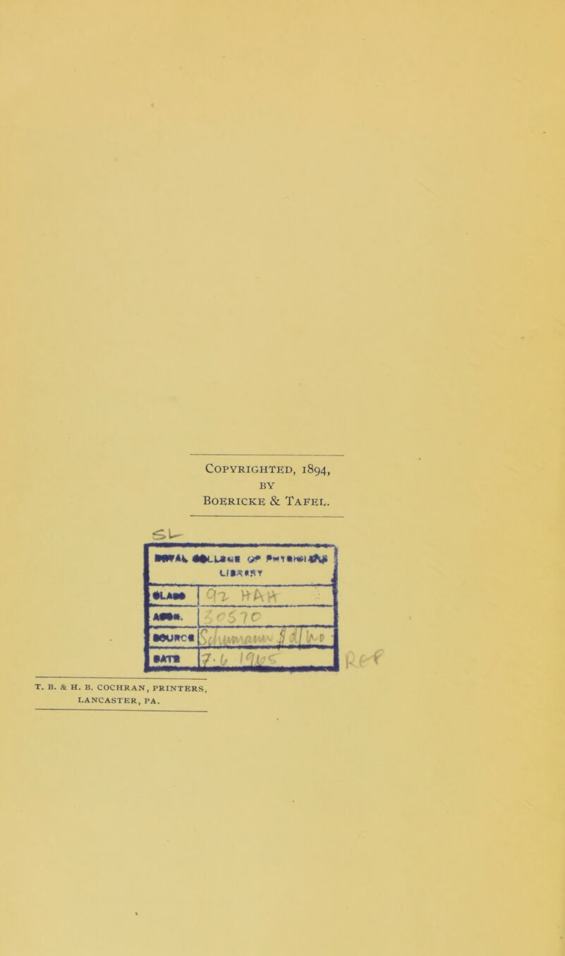 Copyrighted, 1894, BY Boericke & Tafel. M*At Haiti tjff U**«* T •LAM CjT, AM. Sic •®UAC« •AT* ILit T. B. & H. B. COCHRAN, PRINTERS, LANCASTER,PA.