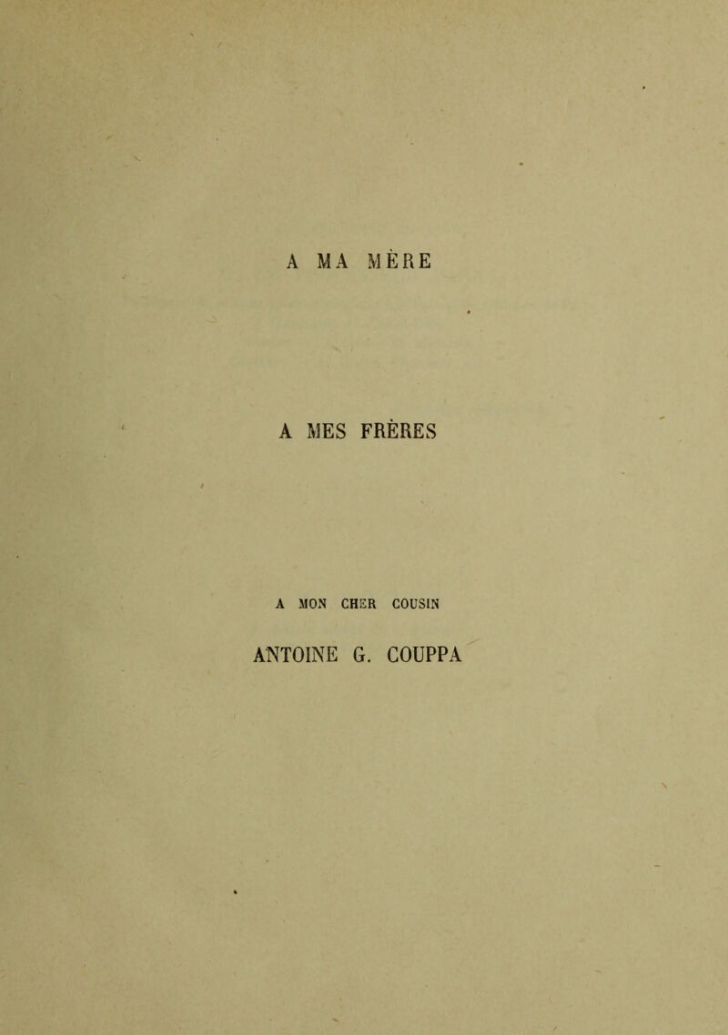 A MA MERE A MES FRÈRES A MON CHER COUSIN ANTOINE G. COUPPA