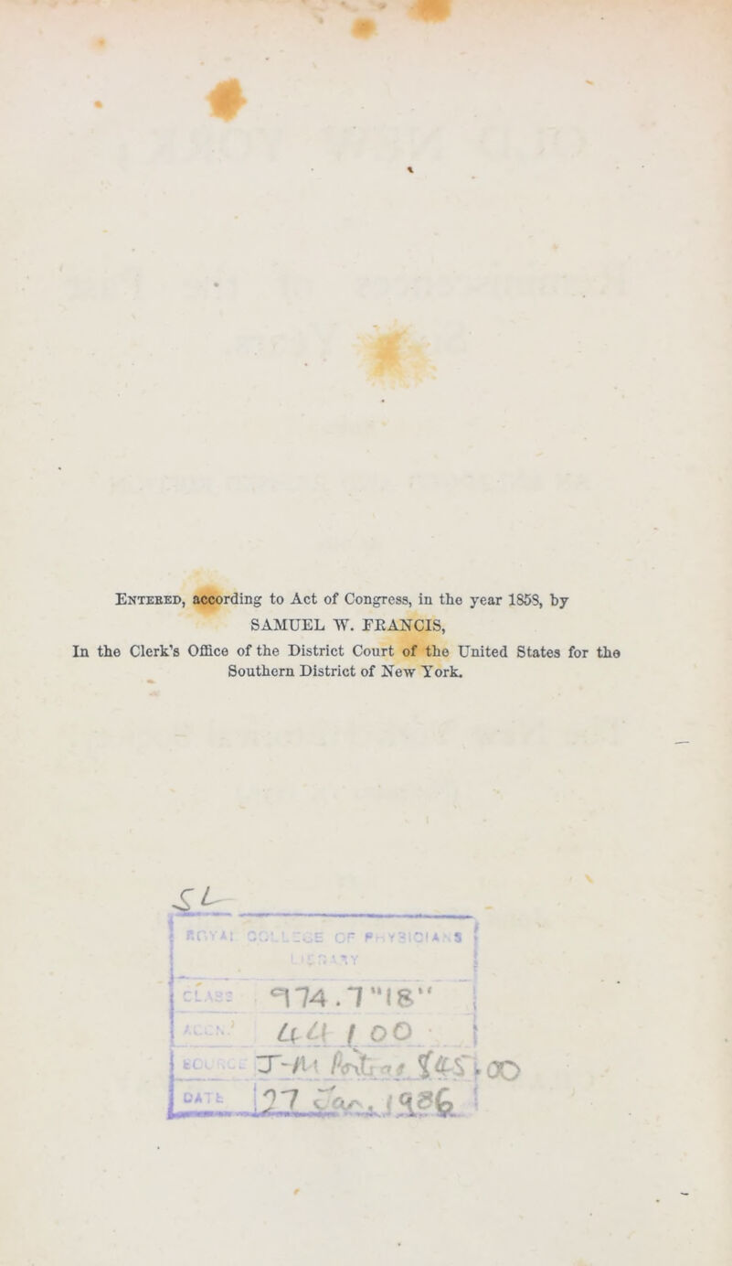 Entered, according to Act of Congress, in the year 1858, by SAMUEL W. EKANCIS, In the Clerk’s Office of the District Court of the United States for the Southern District of New York. '174 a^j ( oo ZT'/l; ‘OO .•« A -- 4VV».