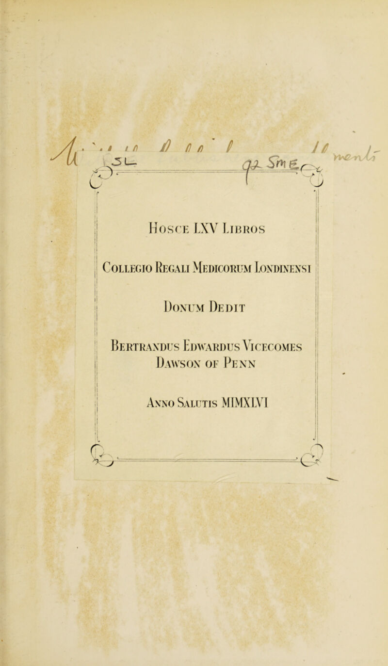 ld /) fl n / 3L- // l Hosce LXV Libros Donum Dedit Bertraxdus Edwardus Vicecomes Daws ox of Penn AnnoSalutis MIMXLYI c, &