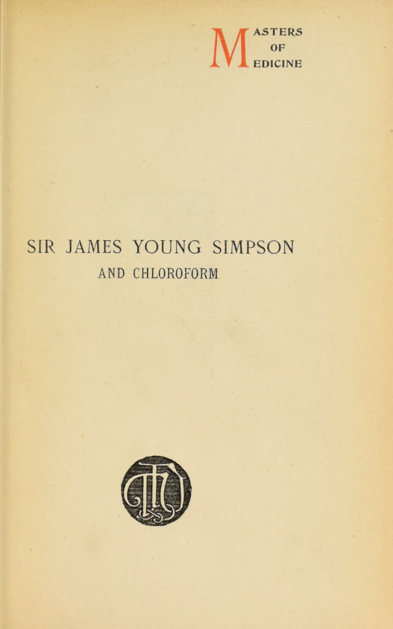 Masters OF EDICINE SIR JAMES YOUNG SIMPSON AND CHLOROFORM