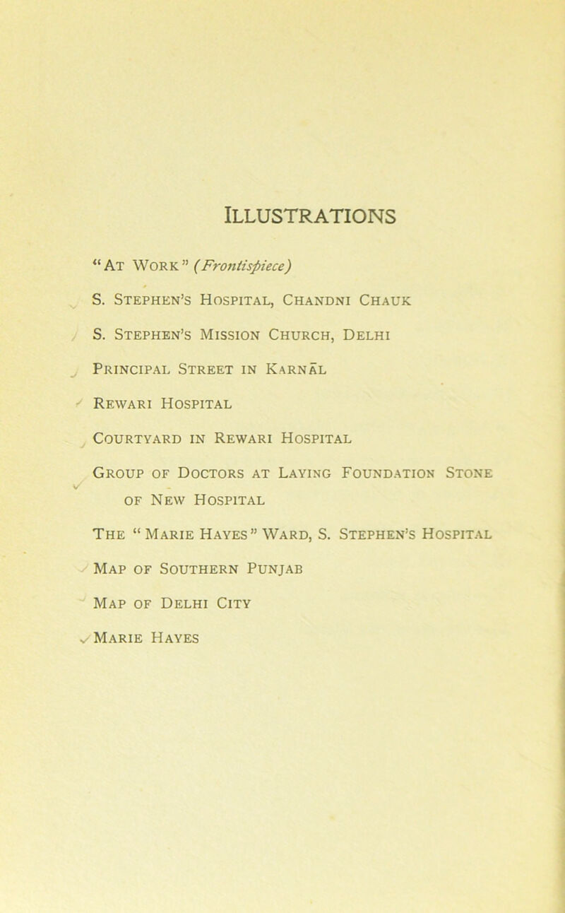 Illustrations “At Wo~s.k” (Frontispiece) S. Stephen’s Hospital, Chandni Chauk S. Stephen’s Mission Church, Delhi j Principal Street in Karnal Rewari Hospital Courtyard in Rewari Hospital Group of Doctors at Laying Foundation Stone OF New Hospital The “Marie Hayes” Ward, S. Stephen’s Hospital ■^Map OF Southern Punjab Map of Delhi City ^ Marie Hayes