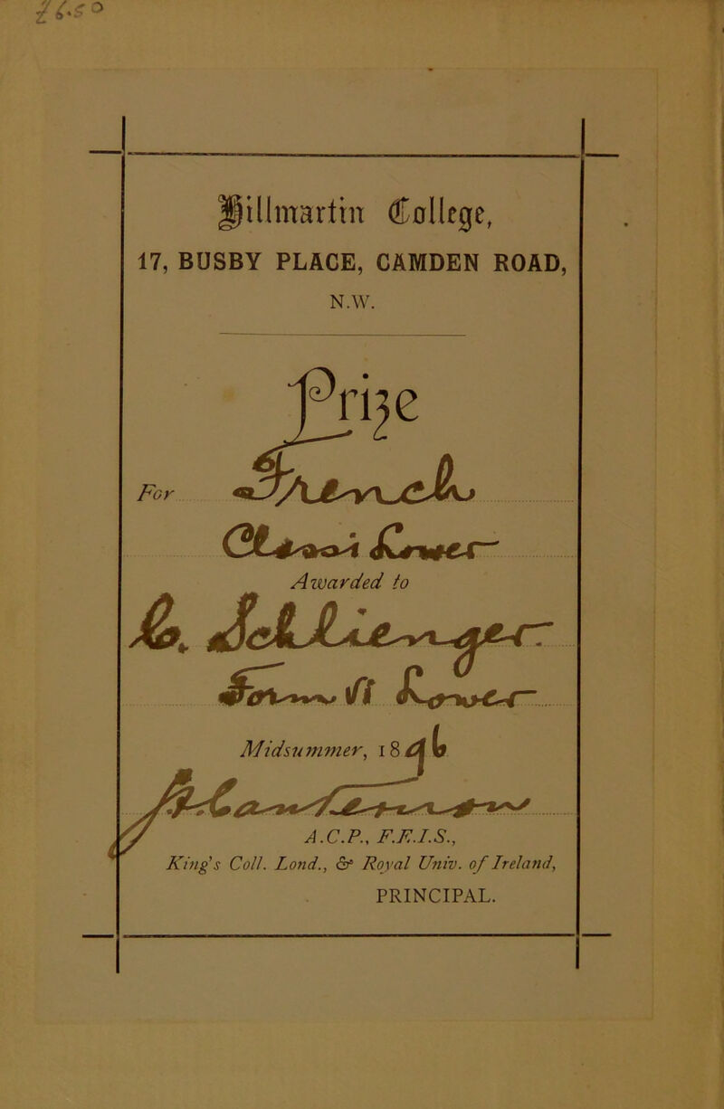 Ifillmartin College, 17, BUSBY PLACE, CAMDEN ROAD, N.W. For fnp ^!n#er' Azvarded to <^Vi»v Ifi Midsummer, 18 A.C.P., F.R.I.S., King's Coll. Lond., & Royal Univ. of Ireland, PRINCIPAL.